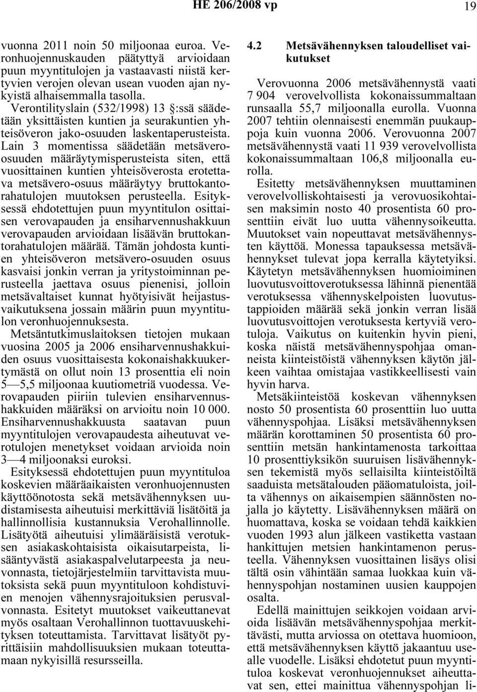 Lain 3 momentissa säädetään metsäveroosuuden määräytymisperusteista siten, että vuosittainen kuntien yhteisöverosta erotettava metsävero-osuus määräytyy bruttokantorahatulojen muutoksen perusteella.