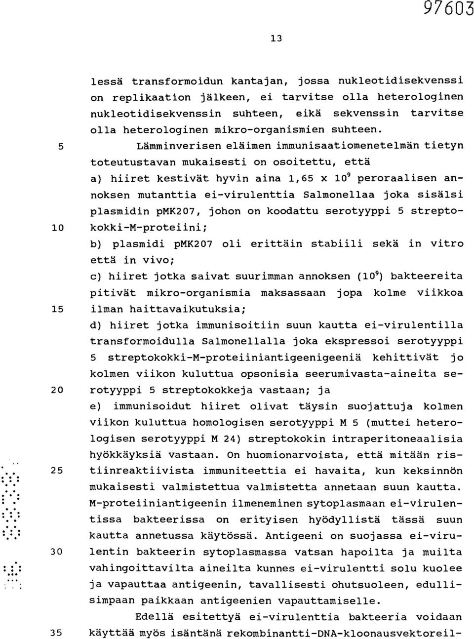 5 Lämminverisen eläimen immunisaatiomenetelmän tietyn toteutustavan mukaisesti on osoitettu, että a) hiiret kestivät hyvin aina 1,65 x 10 9 peroraalisen annoksen mutanttia ei-virulenttia Salmonellaa