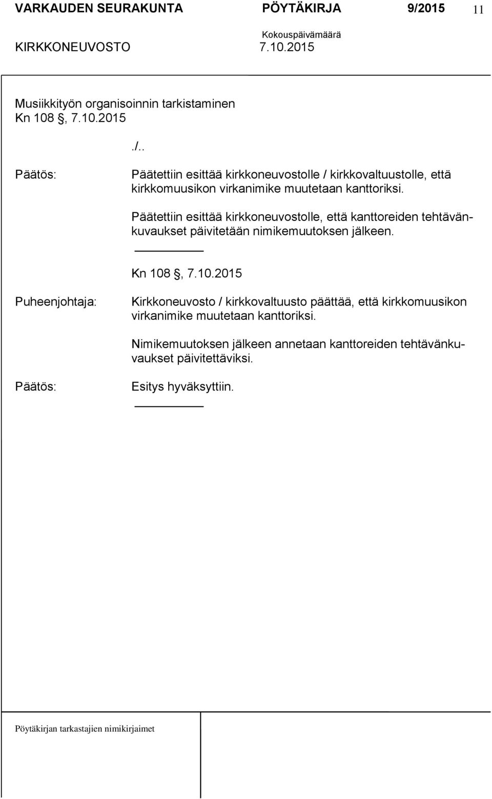 2015 Päätettiin esittää kirkkoneuvostolle / kirkkovaltuustolle, että kirkkomuusikon virkanimike muutetaan kanttoriksi.