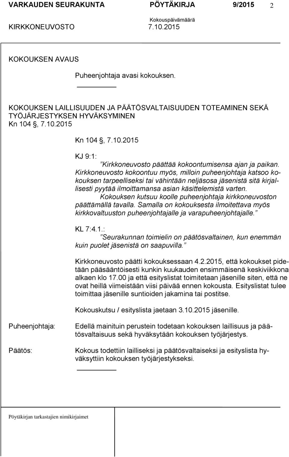 Kirkkoneuvosto kokoontuu myös, milloin puheenjohtaja katsoo kokouksen tarpeelliseksi tai vähintään neljäsosa jäsenistä sitä kirjallisesti pyytää ilmoittamansa asian käsittelemistä varten.