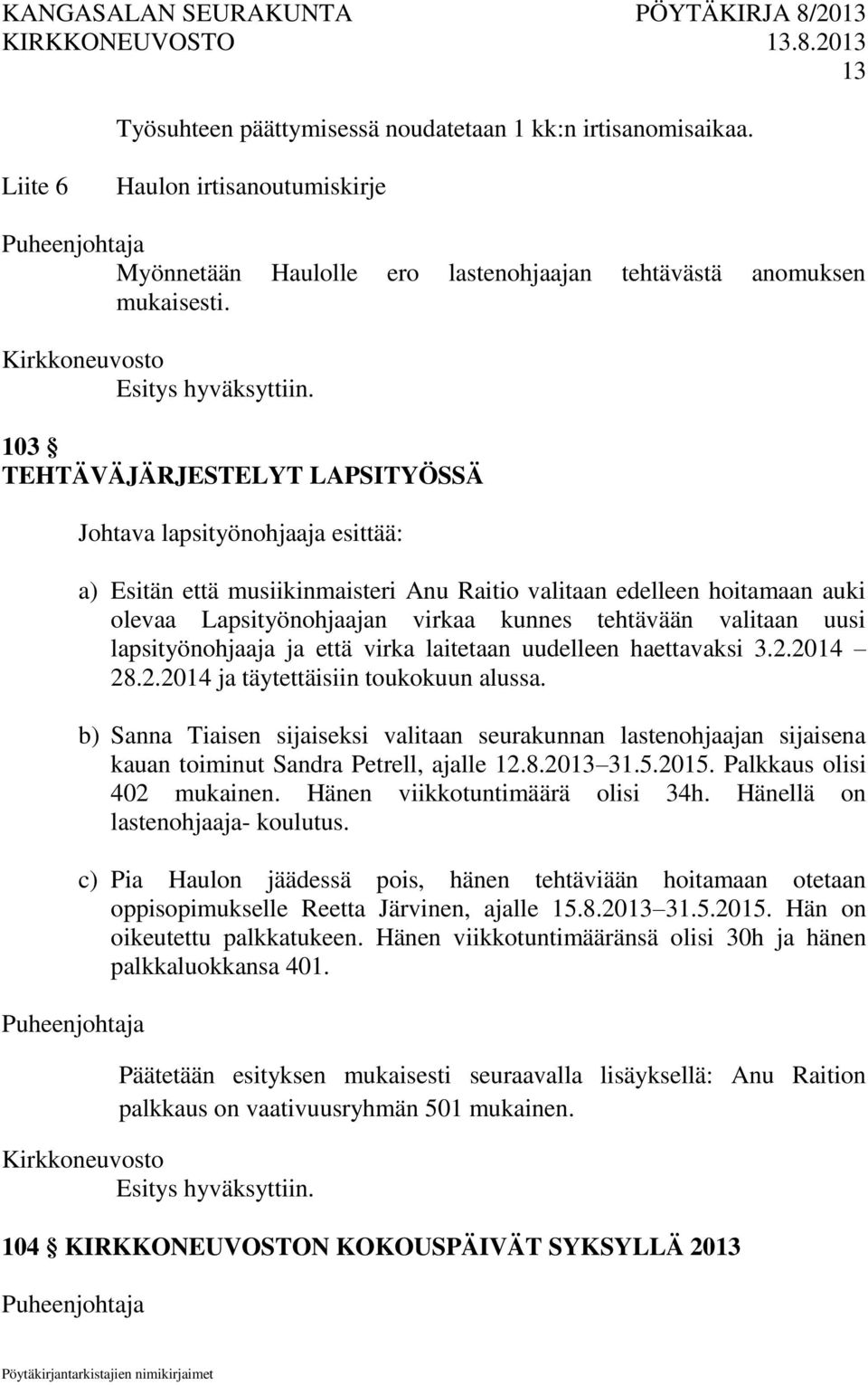 valitaan uusi lapsityönohjaaja ja että virka laitetaan uudelleen haettavaksi 3.2.2014 28.2.2014 ja täytettäisiin toukokuun alussa.