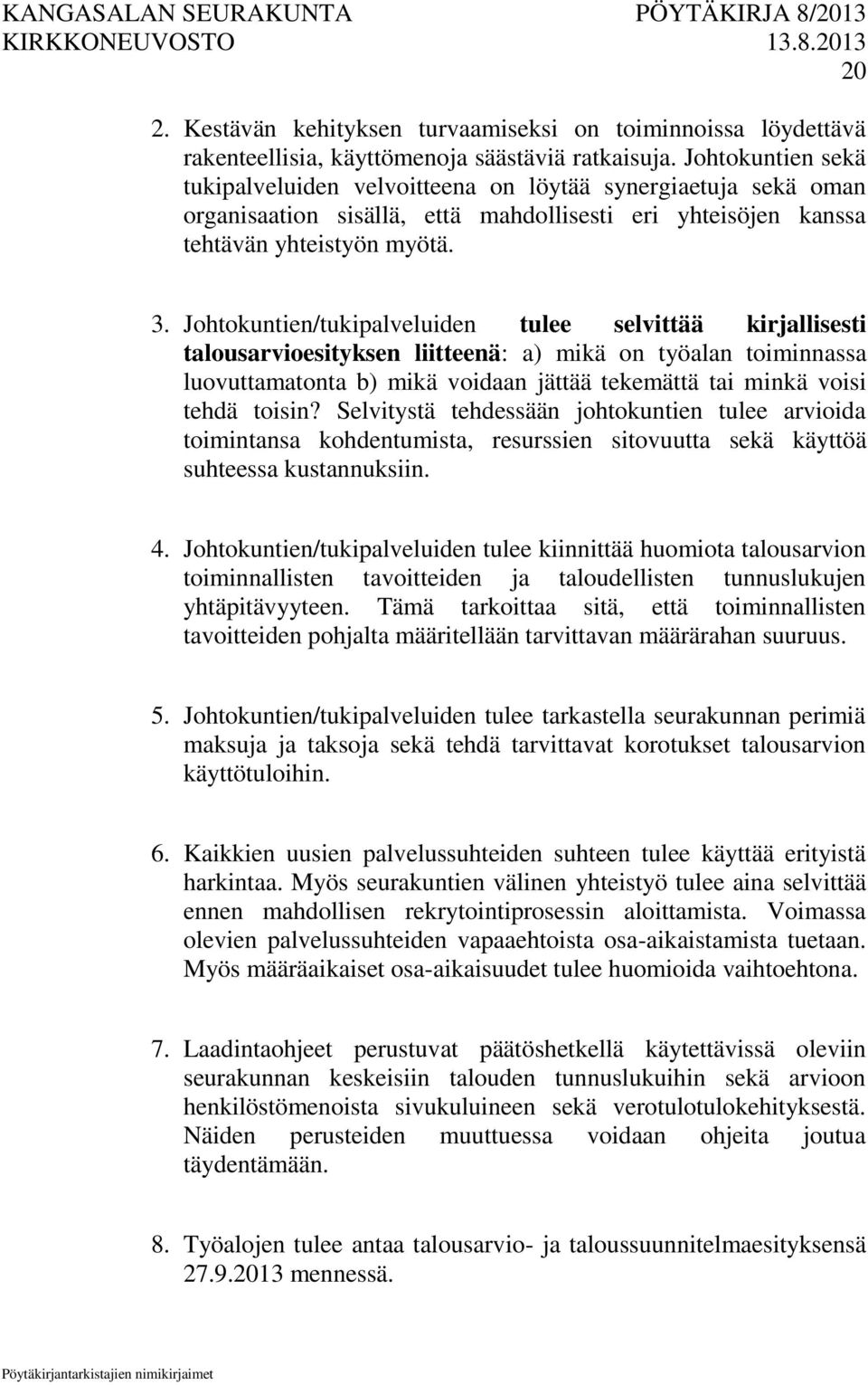 Johtokuntien/tukipalveluiden tulee selvittää kirjallisesti talousarvioesityksen liitteenä: a) mikä on työalan toiminnassa luovuttamatonta b) mikä voidaan jättää tekemättä tai minkä voisi tehdä toisin?