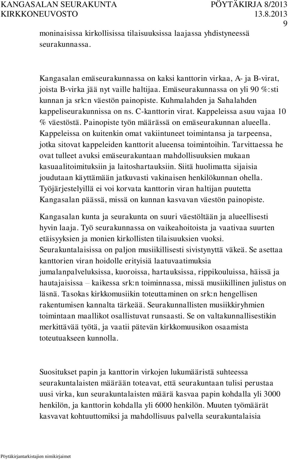 Painopiste työn määrässä on emäseurakunnan alueella. Kappeleissa on kuitenkin omat vakiintuneet toimintansa ja tarpeensa, jotka sitovat kappeleiden kanttorit alueensa toimintoihin.