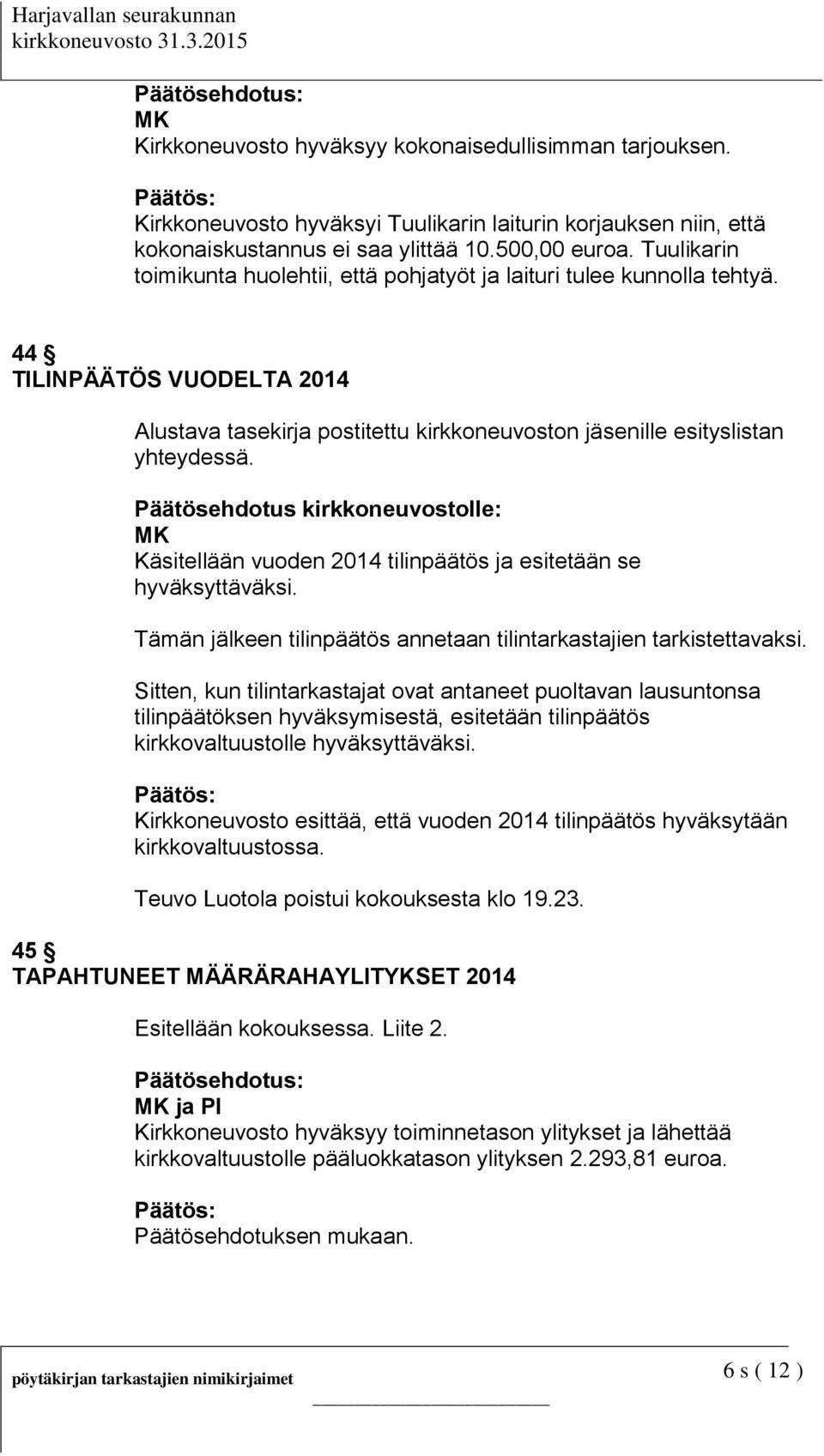 Päätösehdotus kirkkoneuvostolle: Käsitellään vuoden 2014 tilinpäätös ja esitetään se hyväksyttäväksi. Tämän jälkeen tilinpäätös annetaan tilintarkastajien tarkistettavaksi.