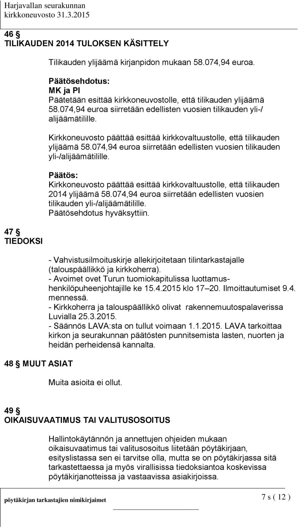 074,94 euroa siirretään edellisten vuosien tilikauden yli-/alijäämätilille. Kirkkoneuvosto päättää esittää kirkkovaltuustolle, että tilikauden 2014 ylijäämä 58.