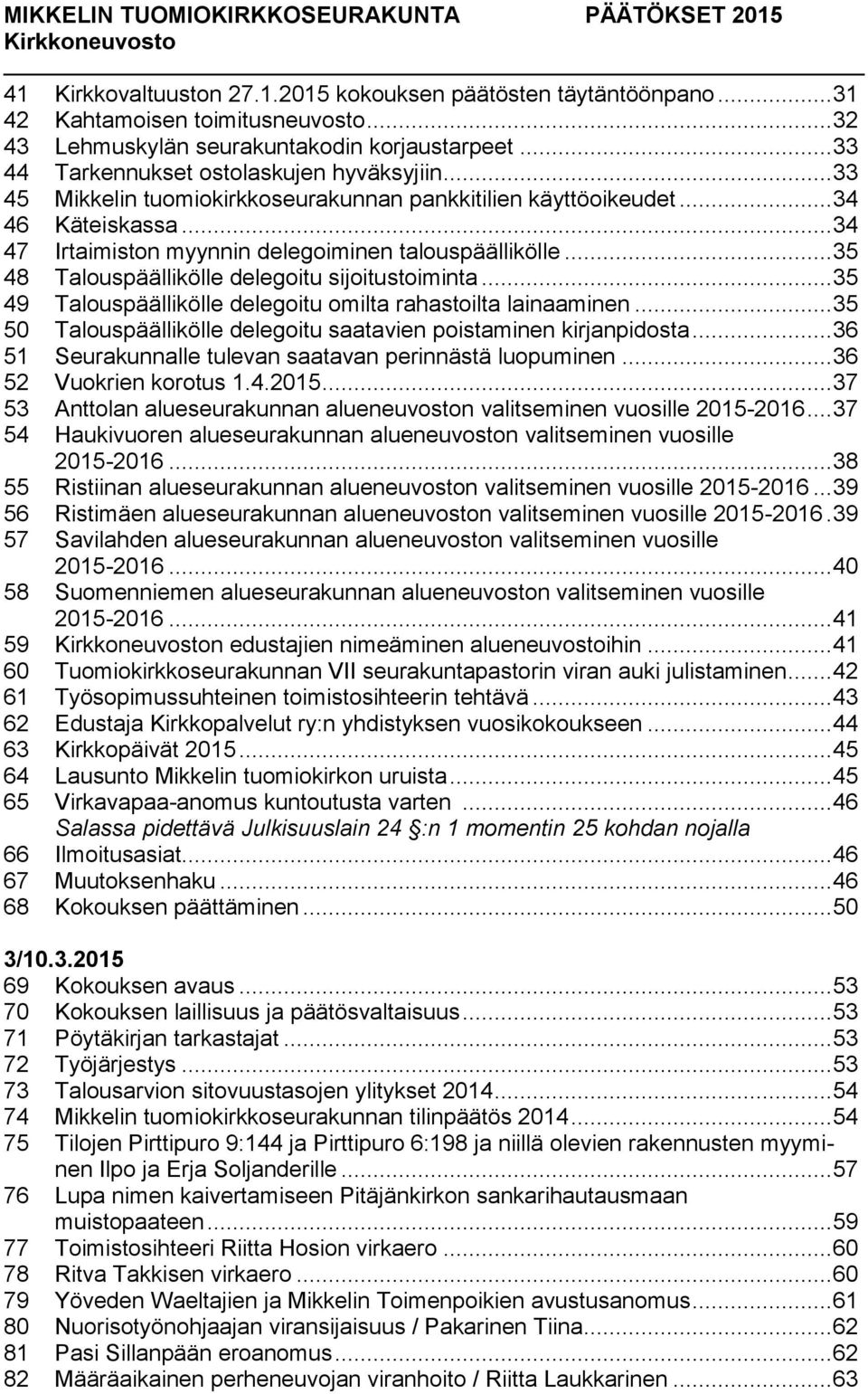 .. 35 48 Talouspäällikölle delegoitu sijoitustoiminta... 35 49 Talouspäällikölle delegoitu omilta rahastoilta lainaaminen... 35 50 Talouspäällikölle delegoitu saatavien poistaminen kirjanpidosta.