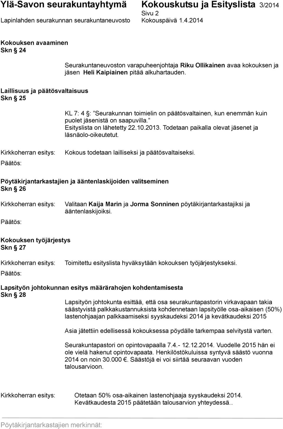 Todetaan paikalla olevat jäsenet ja läsnäolo-oikeutetut. Kokous todetaan lailliseksi ja päätösvaltaiseksi.