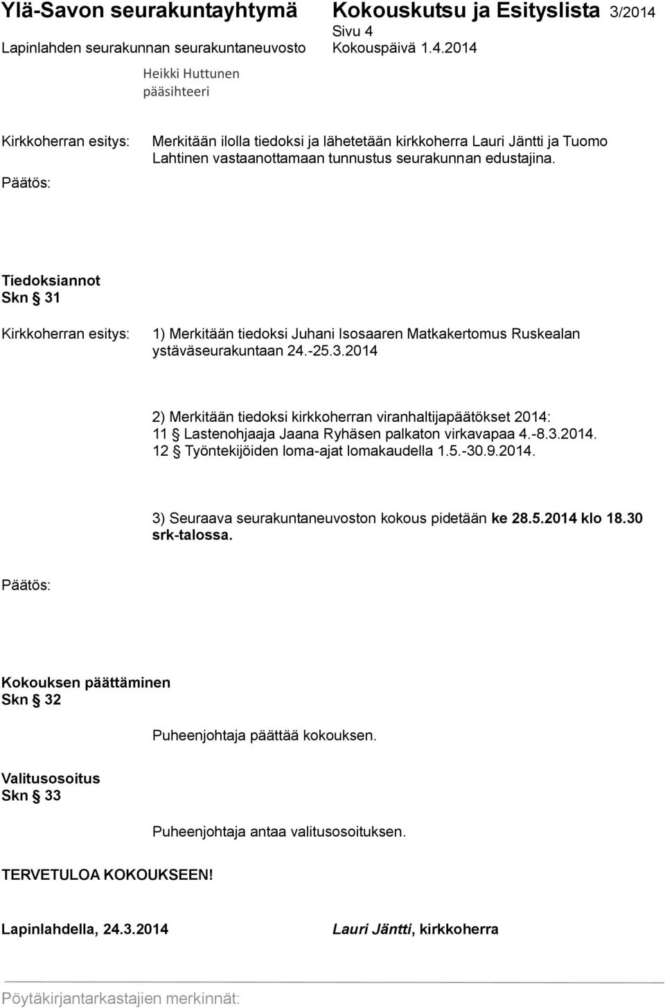 -8.3.2014. 12 Työntekijöiden loma-ajat lomakaudella 1.5.-30.9.2014. 3) Seuraava seurakuntaneuvoston kokous pidetään ke 28.5.2014 klo 18.30 srk-talossa.