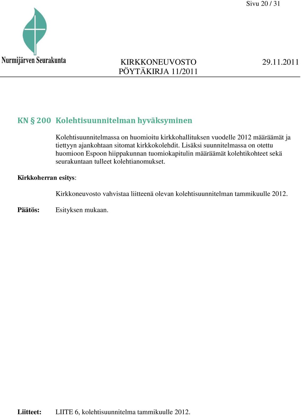 Lisäksi suunnitelmassa on otettu huomioon Espoon hiippakunnan tuomiokapitulin määräämät kolehtikohteet sekä