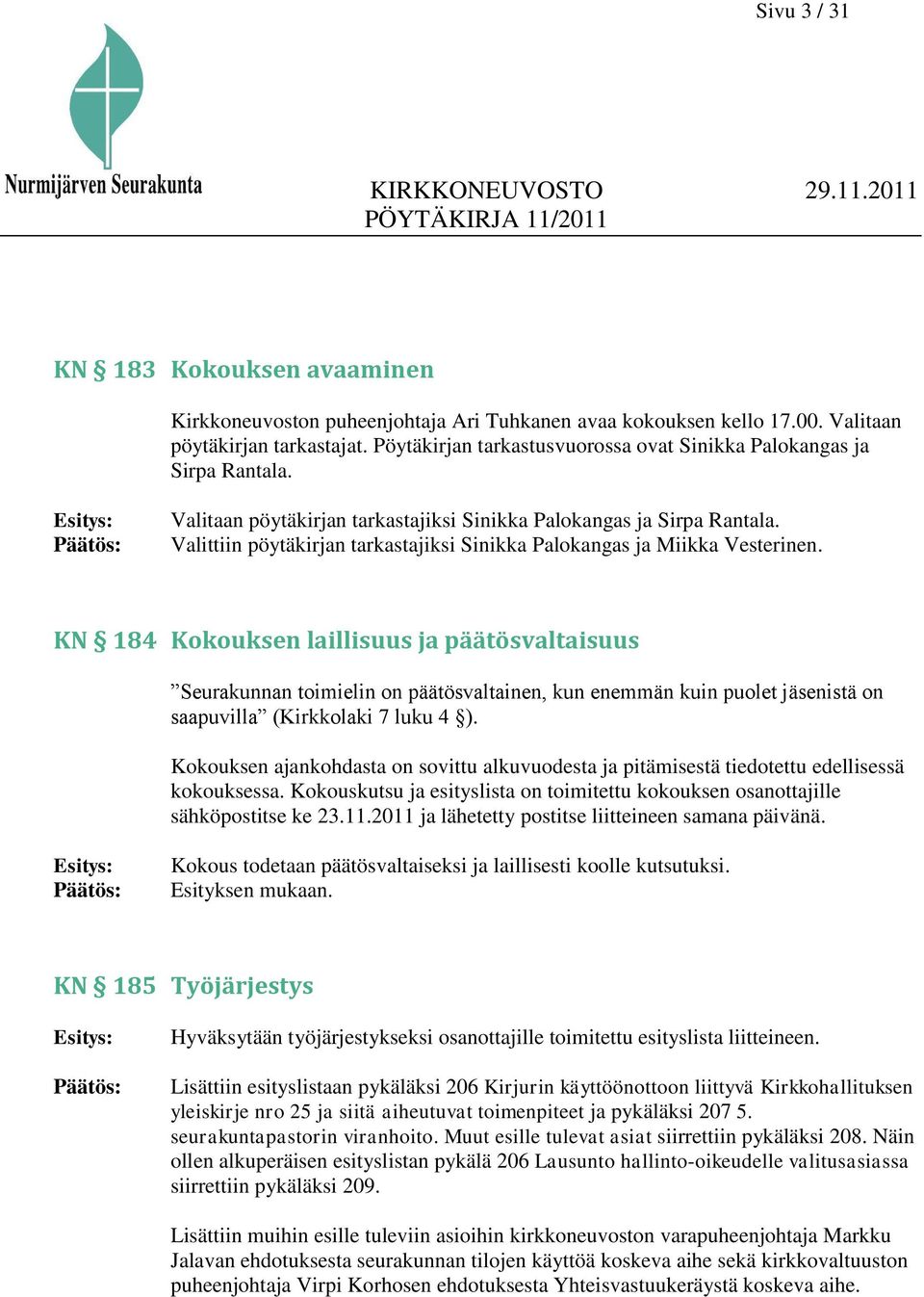 Valittiin pöytäkirjan tarkastajiksi Sinikka Palokangas ja Miikka Vesterinen.