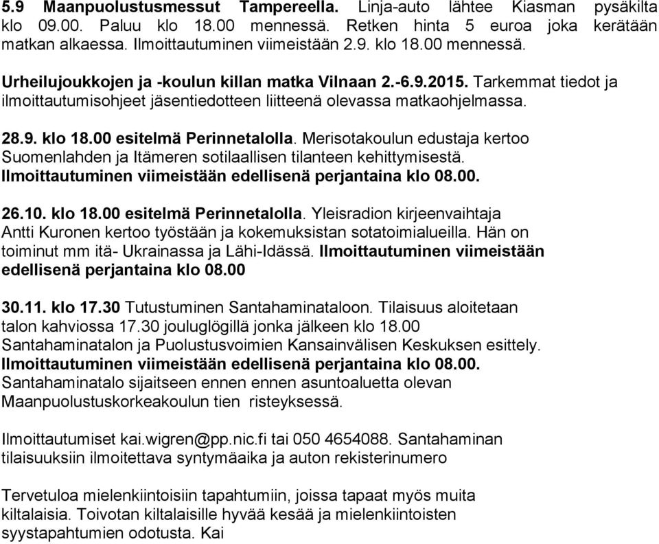 Merisotakoulun edustaja kertoo Suomenlahden ja Itämeren sotilaallisen tilanteen kehittymisestä. Ilmoittautuminen viimeistään edellisenä perjantaina klo 08.00. 26.10. klo 18.00 esitelmä Perinnetalolla.
