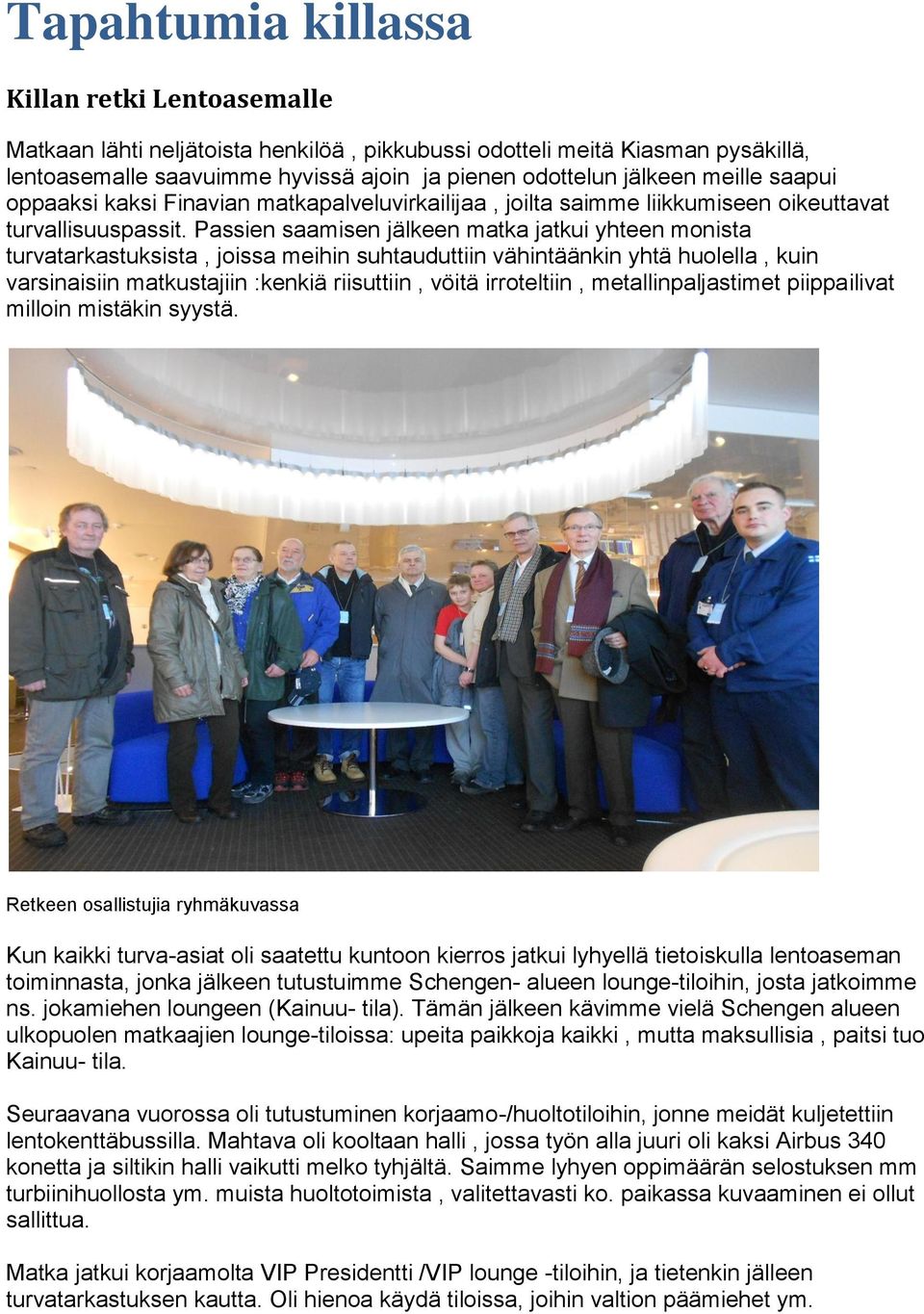 Passien saamisen jälkeen matka jatkui yhteen monista turvatarkastuksista, joissa meihin suhtauduttiin vähintäänkin yhtä huolella, kuin varsinaisiin matkustajiin :kenkiä riisuttiin, vöitä irroteltiin,