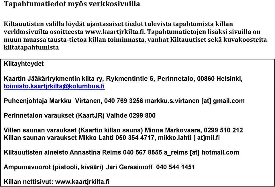 Rykmentintie 6, Perinnetalo, 00860 Helsinki, toimisto.kaartjrkilta@kolumbus.fi Puheenjohtaja Markku Virtanen, 040 769 3256 markku.s.virtanen [at] gmail.