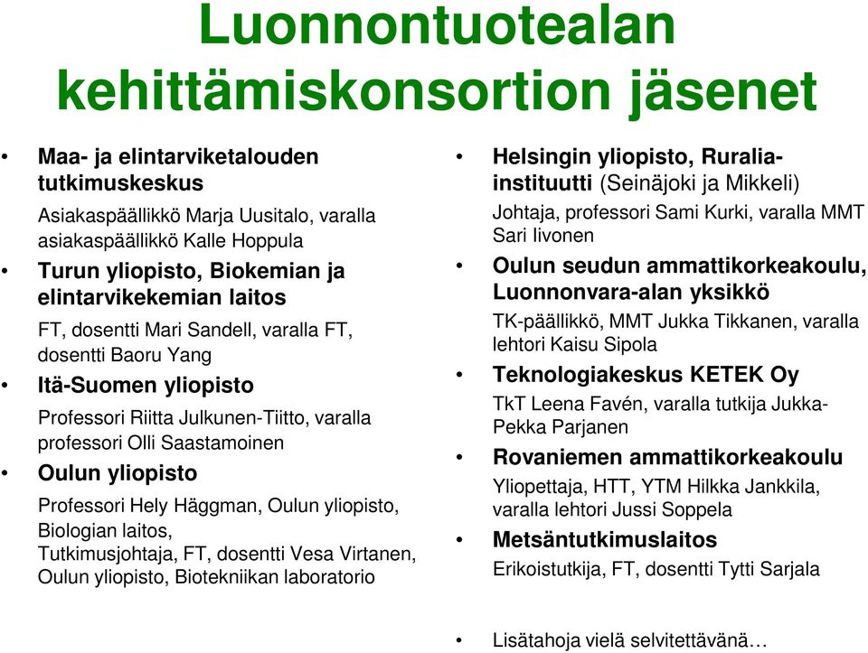 Professori Hely Häggman, Oulun yliopisto, Biologian laitos, Tutkimusjohtaja, FT, dosentti Vesa Virtanen, Oulun yliopisto, Biotekniikan laboratorio Helsingin yliopisto, Ruraliainstituutti (Seinäjoki