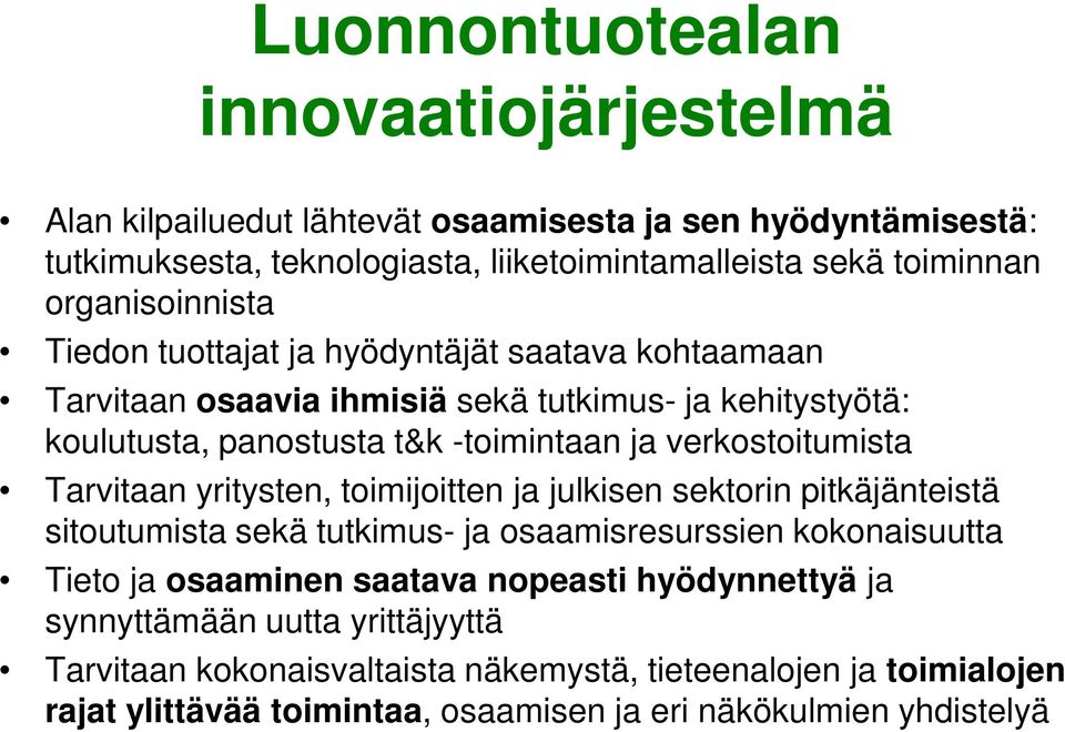 verkostoitumista Tarvitaan yritysten, toimijoitten ja julkisen sektorin pitkäjänteistä sitoutumista sekä tutkimus- ja osaamisresurssien kokonaisuutta Tieto ja osaaminen saatava