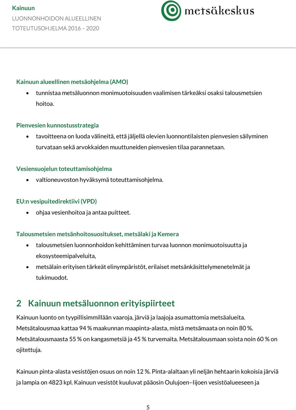 Vesiensuojelun toteuttamisohjelma valtioneuvoston hyväksymä toteuttamisohjelma. EU:n vesipuitedirektiivi (VPD) ohjaa vesienhoitoa ja antaa puitteet.