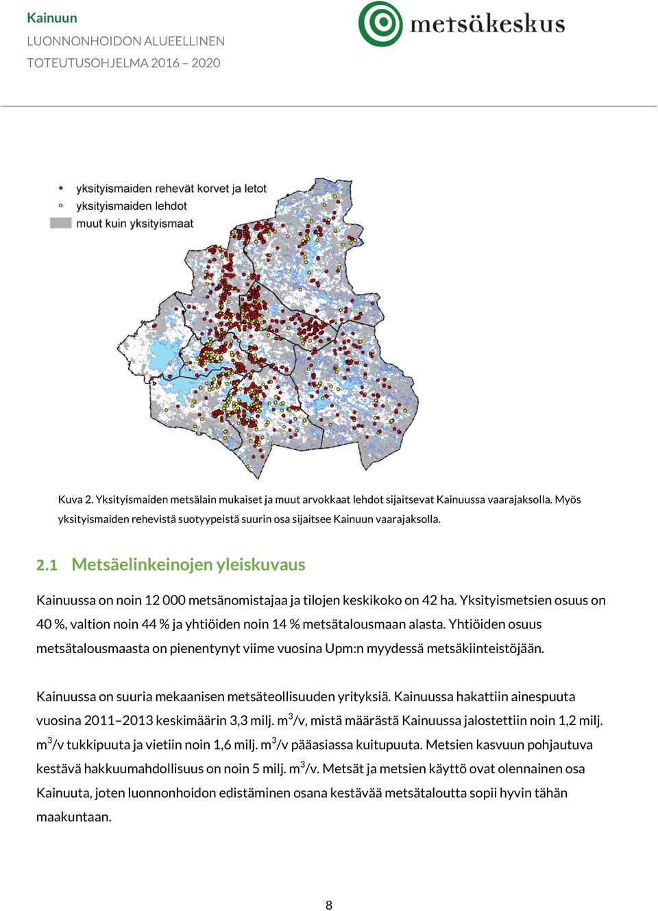 Kainuussa on suuria mekaanisen metsäteollisuuden yrityksiä. Kainuussa hakattiin ainespuuta vuosina 2011 2013 keskimäärin 3,3 milj. m 3 /v, mistä määrästä Kainuussa jalostettiin noin 1,2 milj.