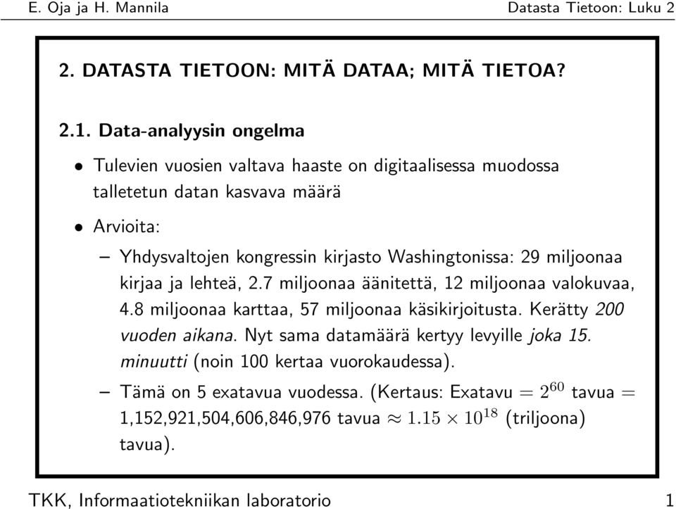 Washingtonissa: 29 miljoonaa kirjaa ja lehteä, 2.7 miljoonaa äänitettä, 12 miljoonaa valokuvaa, 4.8 miljoonaa karttaa, 57 miljoonaa käsikirjoitusta.
