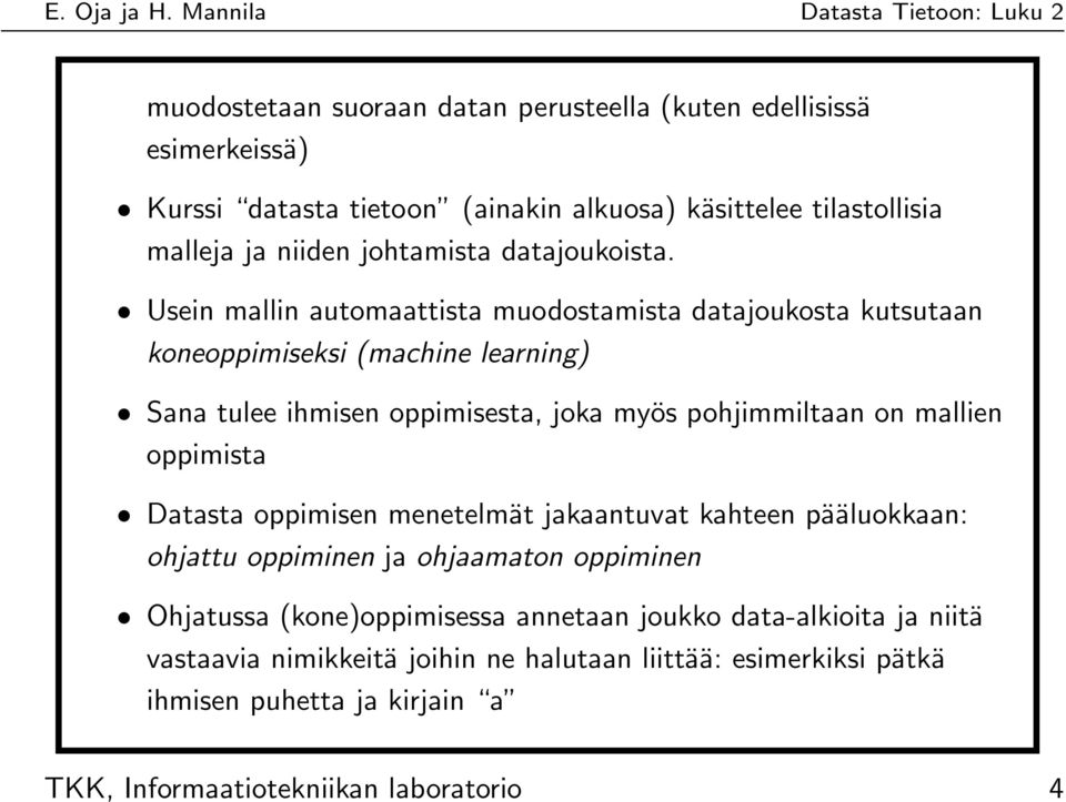 Usein mallin automaattista muodostamista datajoukosta kutsutaan koneoppimiseksi (machine learning) Sana tulee ihmisen oppimisesta, joka myös pohjimmiltaan on mallien