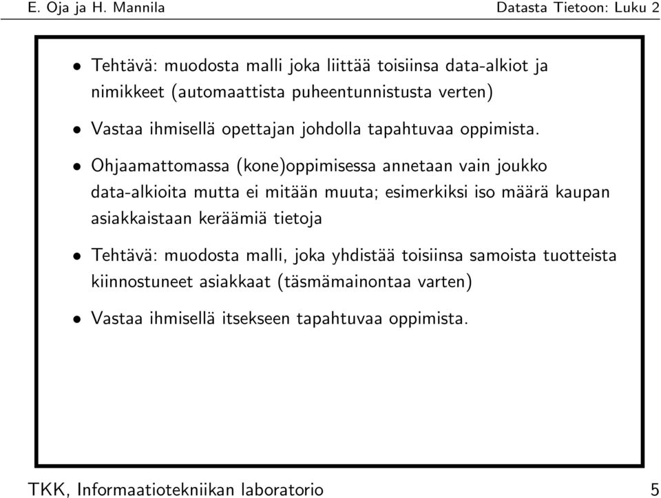 Ohjaamattomassa (kone)oppimisessa annetaan vain joukko data-alkioita mutta ei mitään muuta; esimerkiksi iso määrä kaupan
