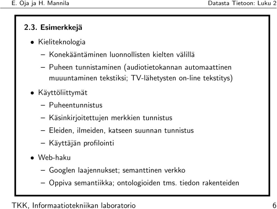 Käsinkirjoitettujen merkkien tunnistus Eleiden, ilmeiden, katseen suunnan tunnistus Käyttäjän profilointi Web-haku