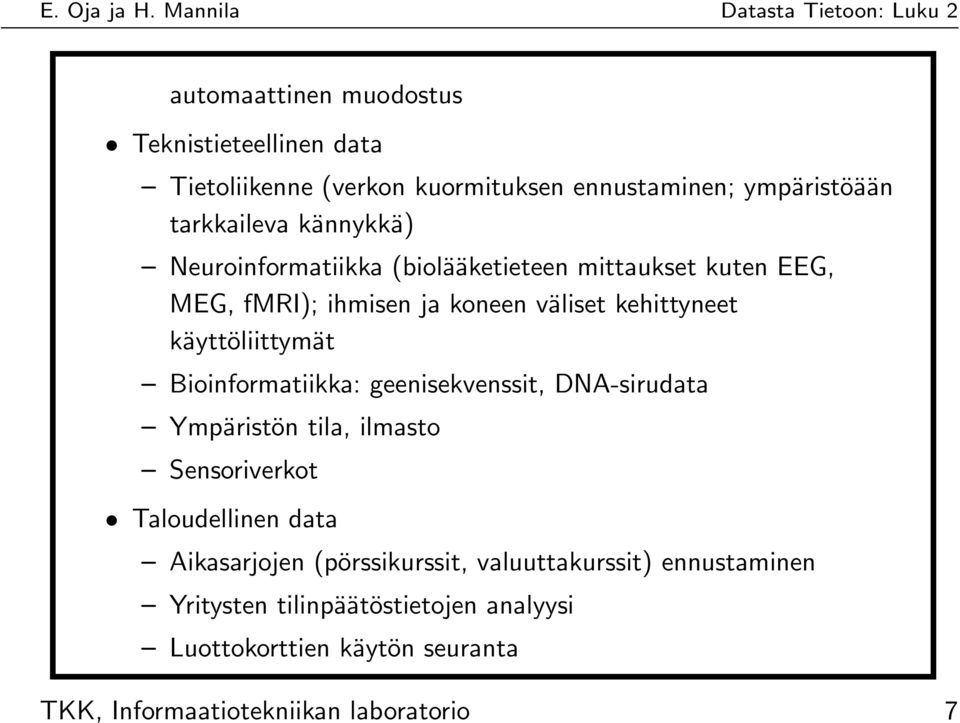 Bioinformatiikka: geenisekvenssit, DNA-sirudata Ympäristön tila, ilmasto Sensoriverkot Taloudellinen data Aikasarjojen