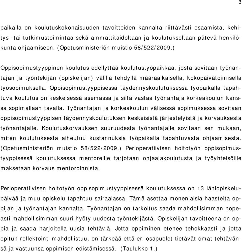 ) Oppisopimustyyppinen koulutus edellyttää koulutustyöpaikkaa, josta sovitaan työnantajan ja työntekijän (opiskelijan) välillä tehdyllä määräaikaisella, kokopäivätoimisella työsopimuksella.