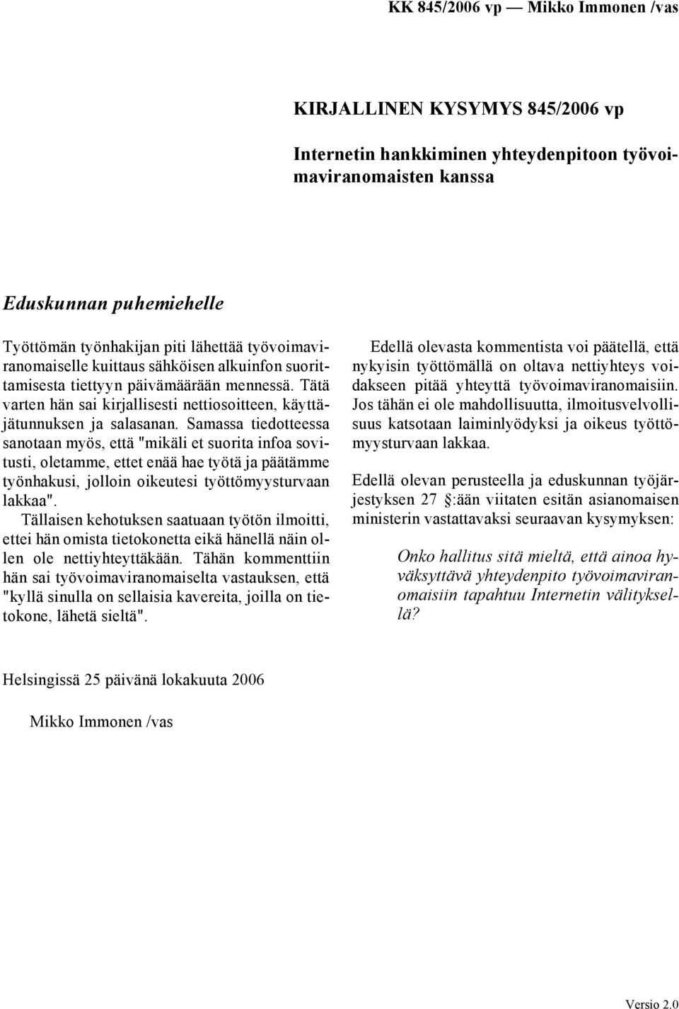 Samassa tiedotteessa sanotaan myös, että "mikäli et suorita infoa sovitusti, oletamme, ettet enää hae työtä ja päätämme työnhakusi, jolloin oikeutesi työttömyysturvaan lakkaa".