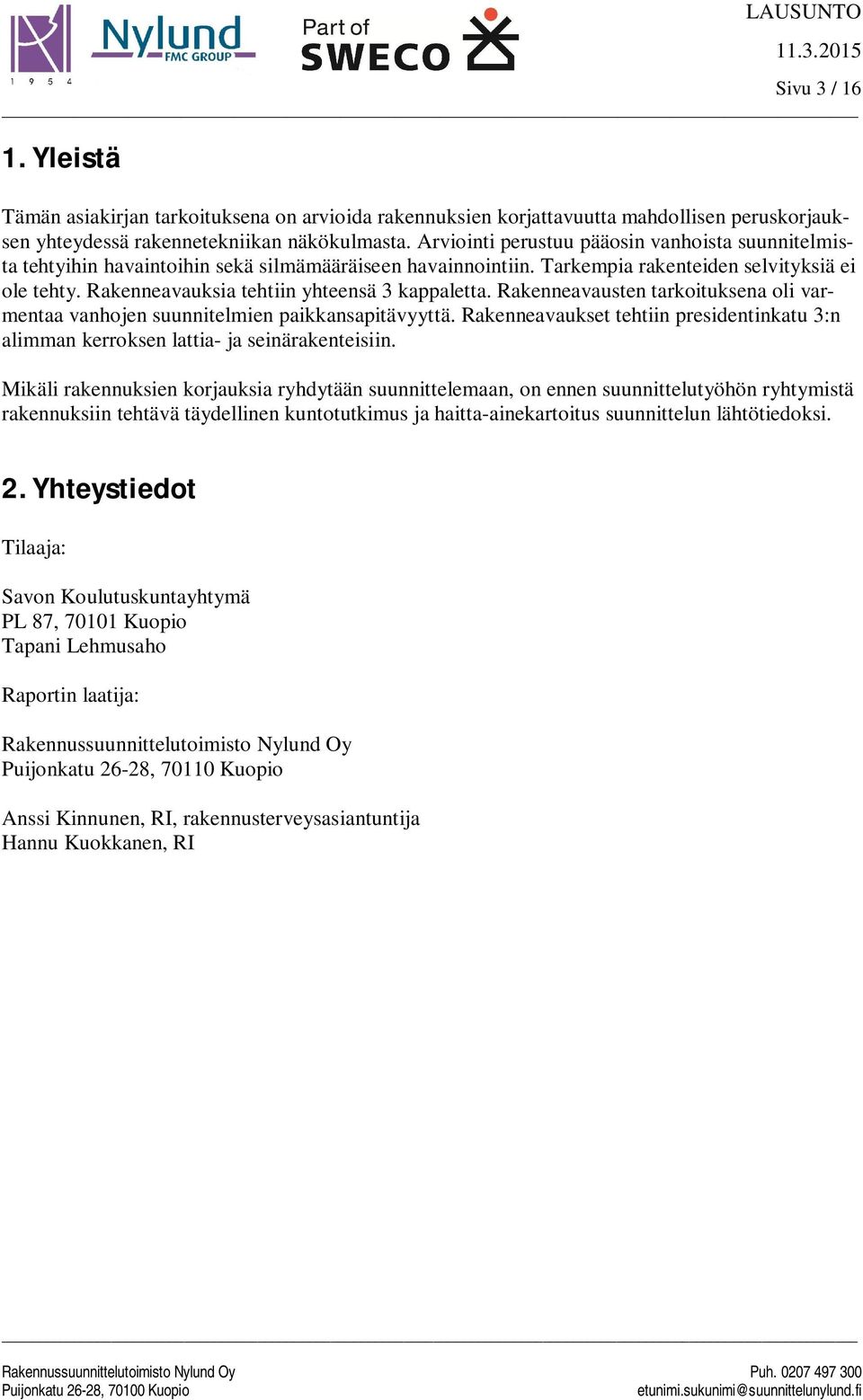 Rakenneavauksia tehtiin yhteensä 3 kappaletta. Rakenneavausten tarkoituksena oli varmentaa vanhojen suunnitelmien paikkansapitävyyttä.