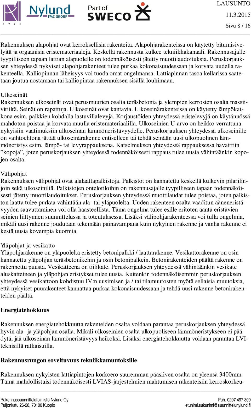 Peruskorjauksen yhteydessä nykyiset alapohjarakenteet tulee purkaa kokonaisuudessaan ja korvata uudella rakenteella. Kalliopinnan läheisyys voi tuoda omat ongelmansa.