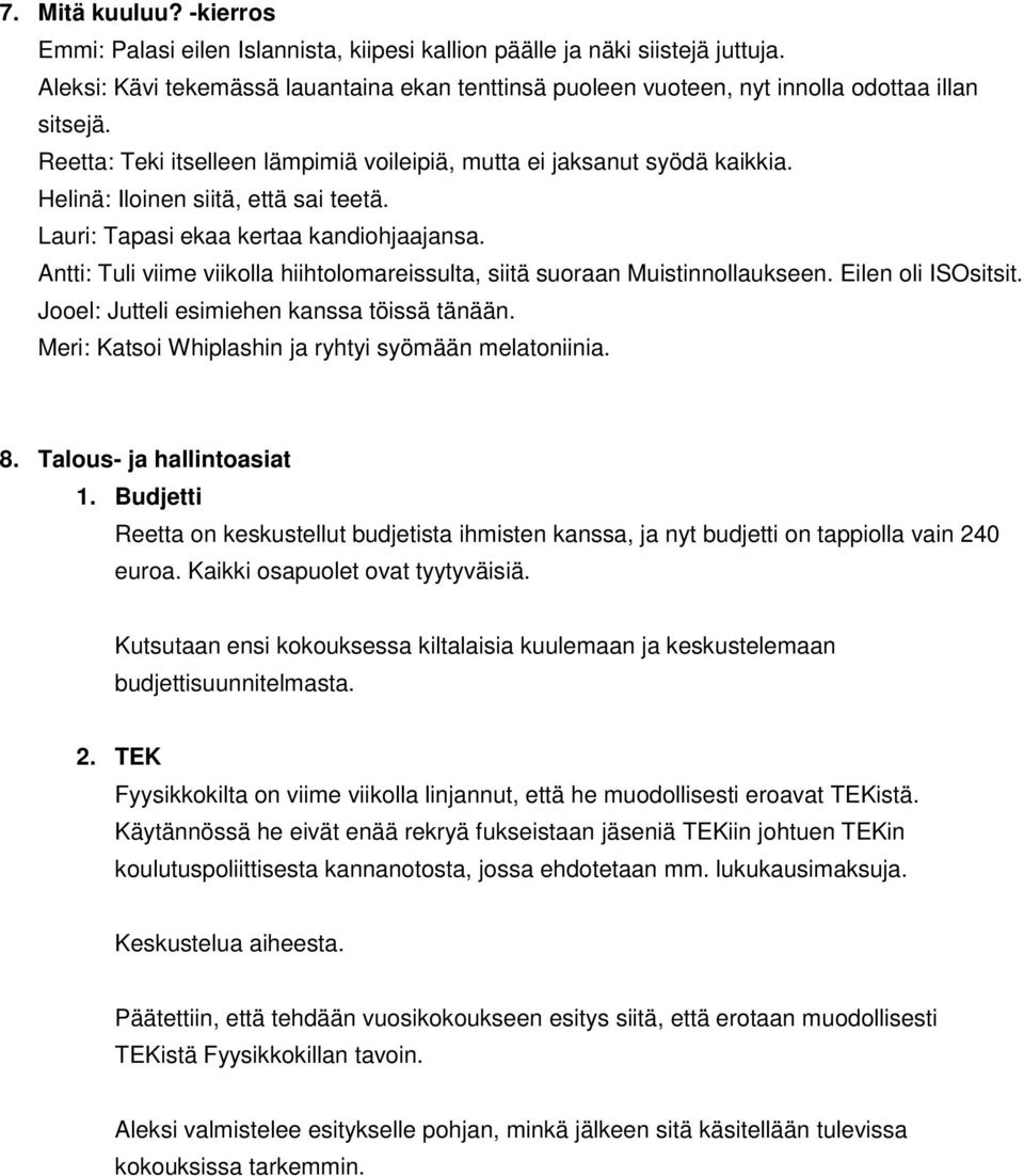 Helinä: Iloinen siitä, että sai teetä. Lauri: Tapasi ekaa kertaa kandiohjaajansa. Antti: Tuli viime viikolla hiihtolomareissulta, siitä suoraan Muistinnollaukseen. Eilen oli ISOsitsit.