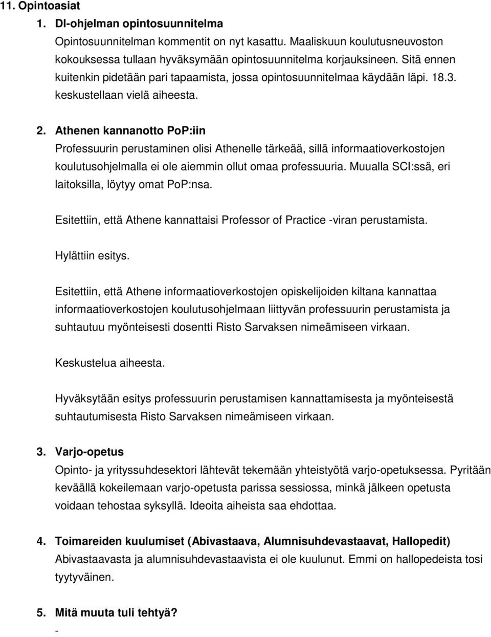 Athenen kannanotto PoP:iin Professuurin perustaminen olisi Athenelle tärkeää, sillä informaatioverkostojen koulutusohjelmalla ei ole aiemmin ollut omaa professuuria.