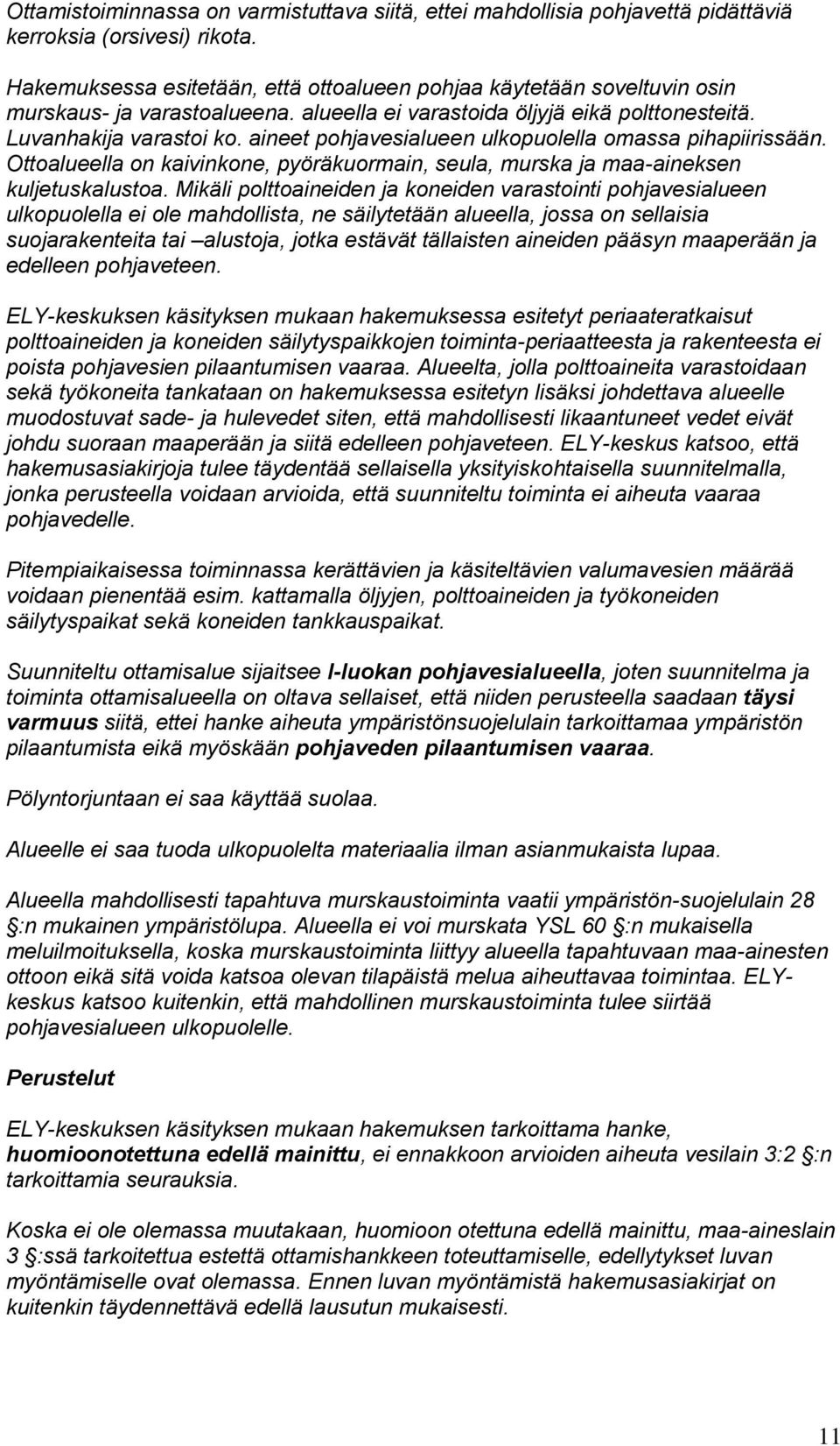 aineet pohjavesialueen ulkopuolella omassa pihapiirissään. Ottoalueella on kaivinkone, pyöräkuormain, seula, murska ja maa-aineksen kuljetuskalustoa.