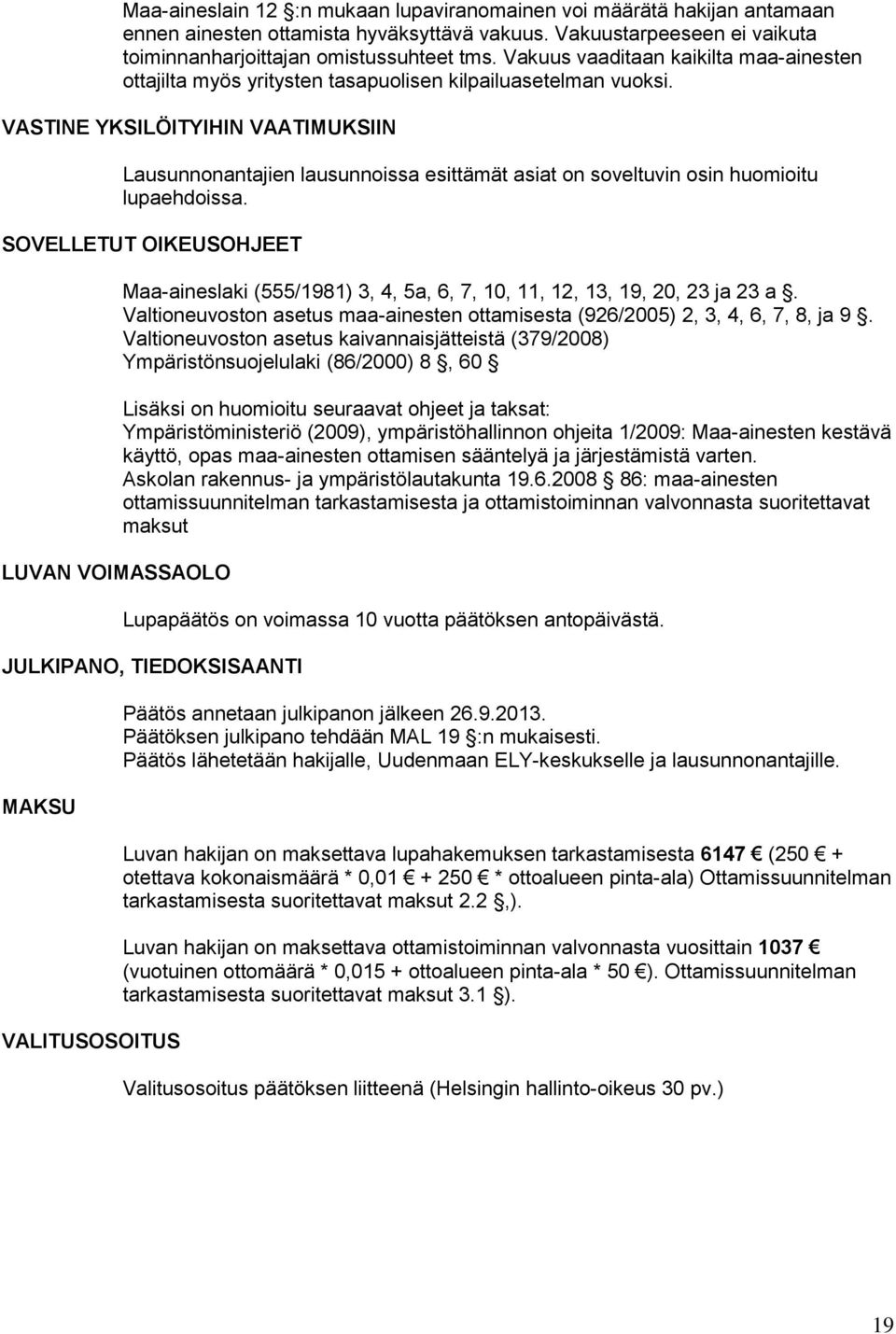 VASTINE YKSILÖITYIHIN VAATIMUKSIIN Lausunnonantajien lausunnoissa esittämät asiat on soveltuvin osin huomioitu lupaehdoissa.