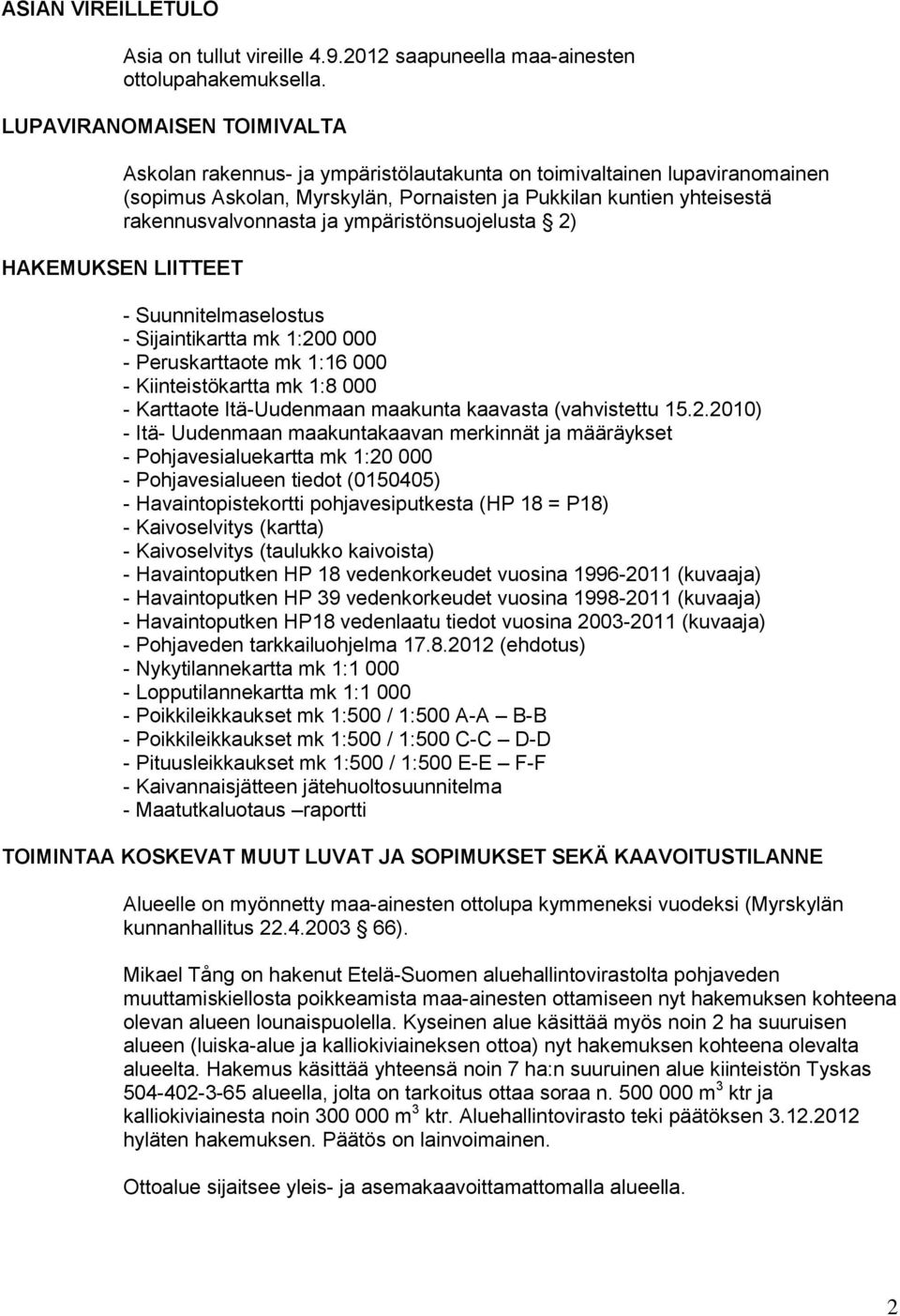 ympäristönsuojelusta 2) HAKEMUKSEN LIITTEET - Suunnitelmaselostus - Sijaintikartta mk 1:200 000 - Peruskarttaote mk 1:16 000 - Kiinteistökartta mk 1:8 000 - Karttaote Itä-Uudenmaan maakunta kaavasta