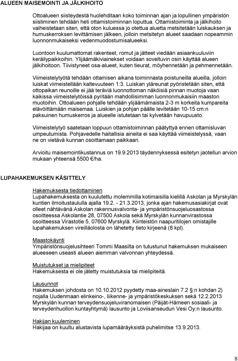 luonnonmukaiseksi vedenmuodostumisalueeksi. Luontoon kuulumattomat rakenteet, romut ja jätteet viedään asiaankuuluviin keräilypaikkoihin.