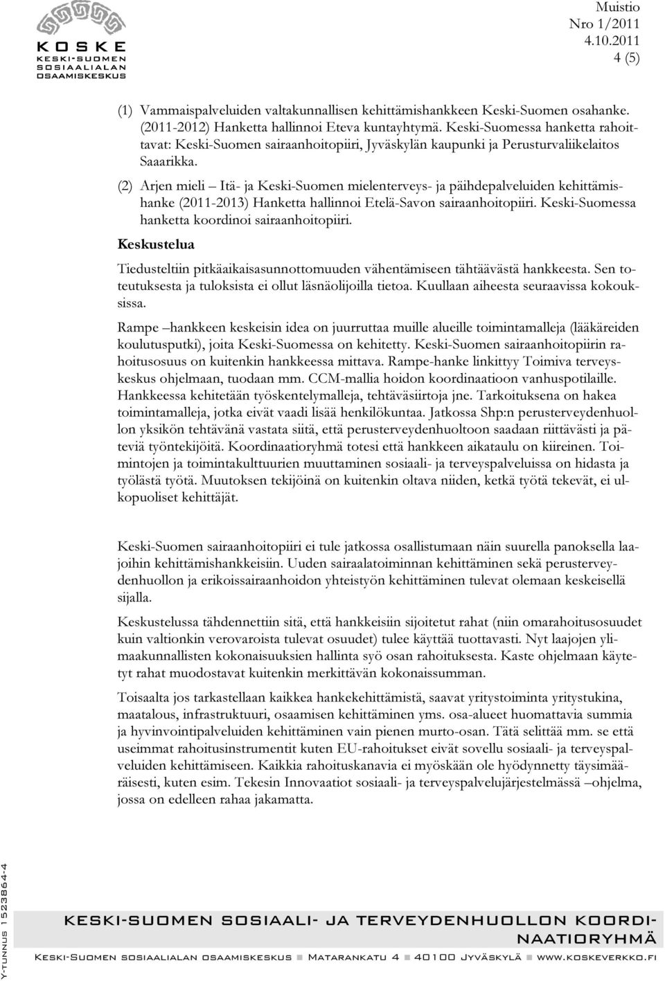 (2) Arjen mieli Itä- ja Keski-Suomen mielenterveys- ja päihdepalveluiden kehittämishanke (2011-2013) Hanketta hallinnoi Etelä-Savon sairaanhoitopiiri.