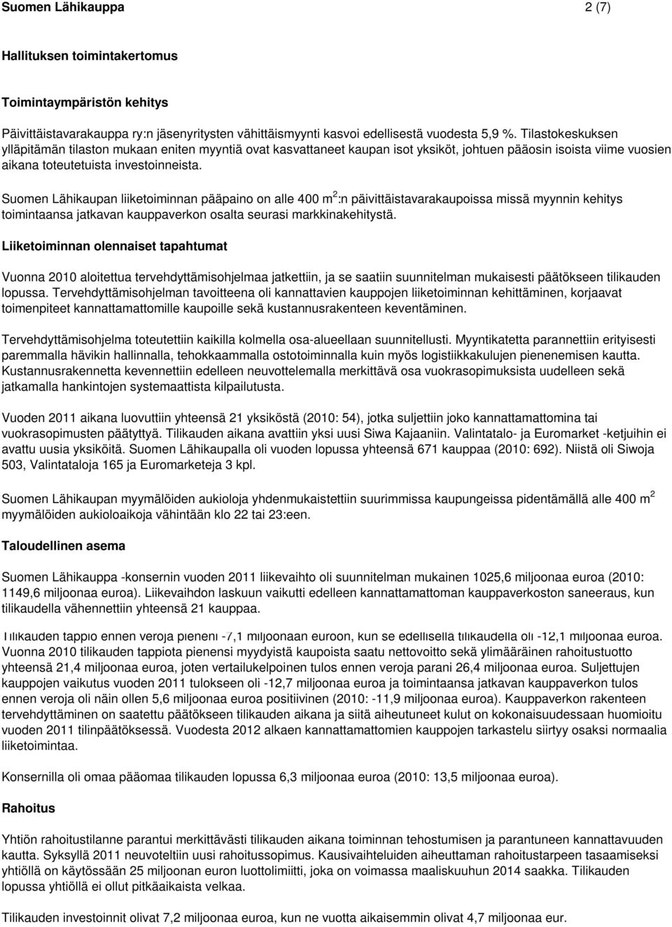 Suomen Lähikaupan liiketoiminnan pääpaino on alle 400 m 2 :n päivittäistavarakaupoissa missä myynnin kehitys toimintaansa jatkavan kauppaverkon osalta seurasi markkinakehitystä.