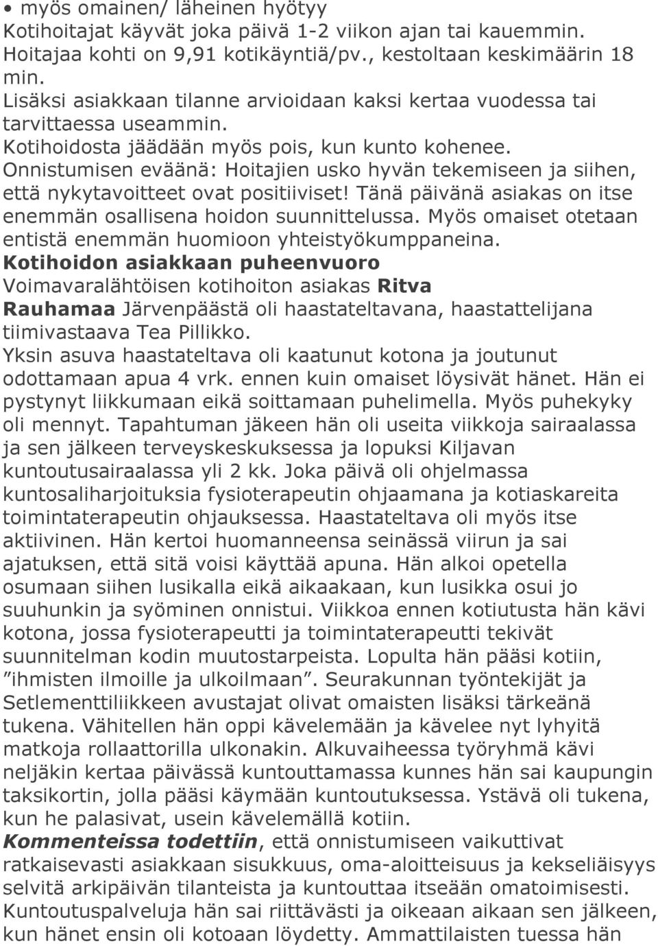 Onnistumisen eväänä: Hoitajien usko hyvän tekemiseen ja siihen, että nykytavoitteet ovat positiiviset! Tänä päivänä asiakas on itse enemmän osallisena hoidon suunnittelussa.