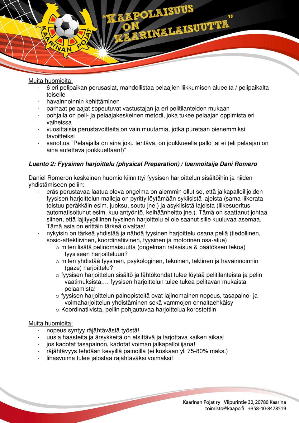 tavoitteiksi - sanottua Pelaajalla on aina joku tehtävä, on joukkueella pallo tai ei (eli pelaajan on aina autettava joukkuettaan!