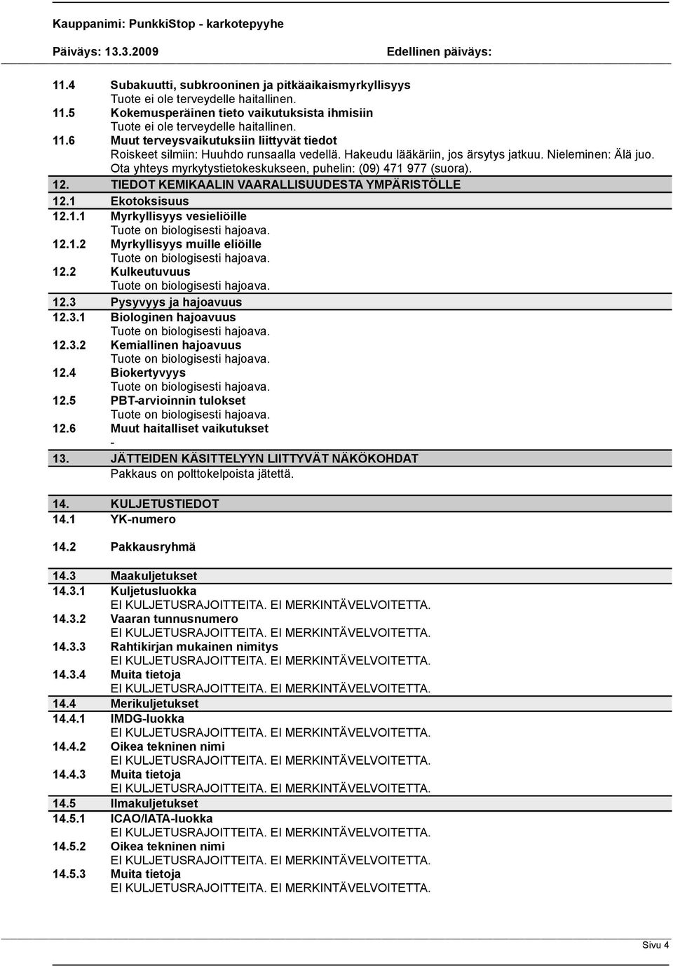 Ota yhteys myrkytystietokeskukseen, puhelin: (09) 471 977 (suora). 12. TIEDOT KEMIKAALIN VAARALLISUUDESTA YMPÄRISTÖLLE 12.1 Ekotoksisuus 12.1.1 Myrkyllisyys vesieliöille 12.1.2 Myrkyllisyys muille eliöille 12.