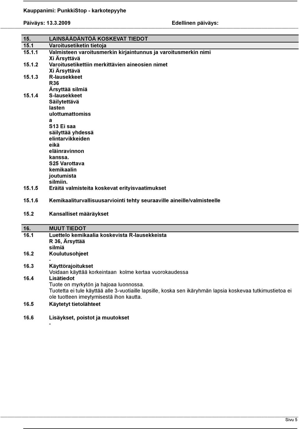 S25 Varottava kemikaalin joutumista silmiin. 15.1.5 Eräitä valmisteita koskevat erityisvaatimukset 15.1.6 Kemikaaliturvallisuusarviointi tehty seuraaville aineille/valmisteelle 15.