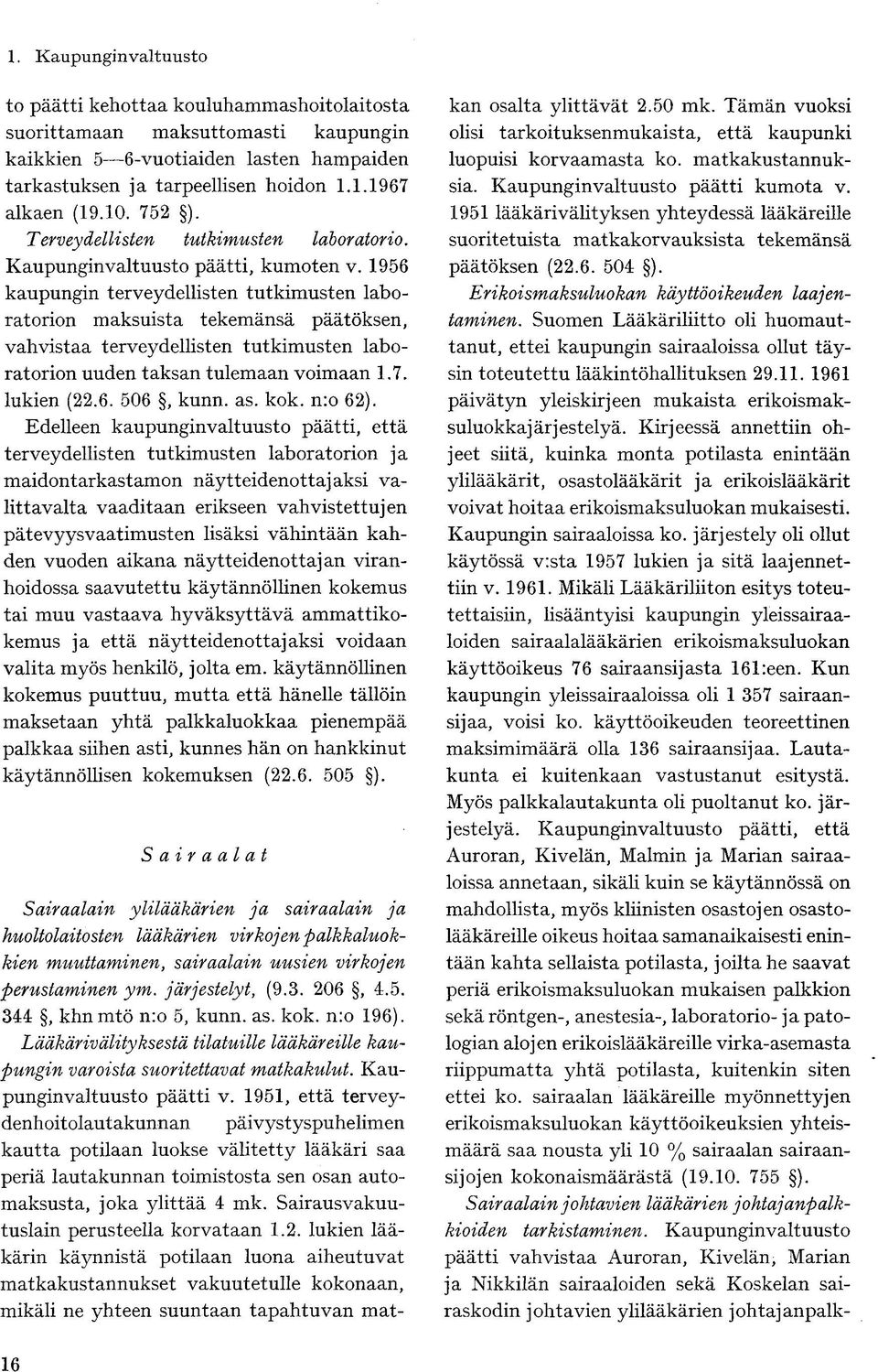 1956 kaupungin terveydellisten tutkimusten laboratorion maksuista tekemänsä päätöksen, vahvistaa terveydellisten tutkimusten laboratorion uuden taksan tulemaan voimaan 1.7. lukien (22.6. 506, kunn.