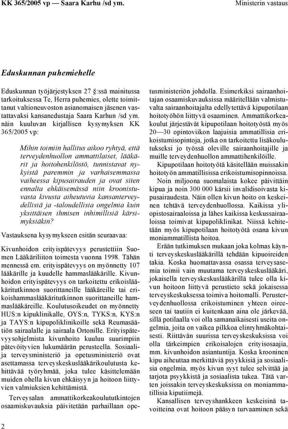 näin kuuluvan kirjallisen kysymyksen KK 365/2005 vp: Mihin toimiin hallitus aikoo ryhtyä, että terveydenhuollon ammattilaiset, lääkärit ja hoitohenkilöstö, tunnistavat nykyistä paremmin ja