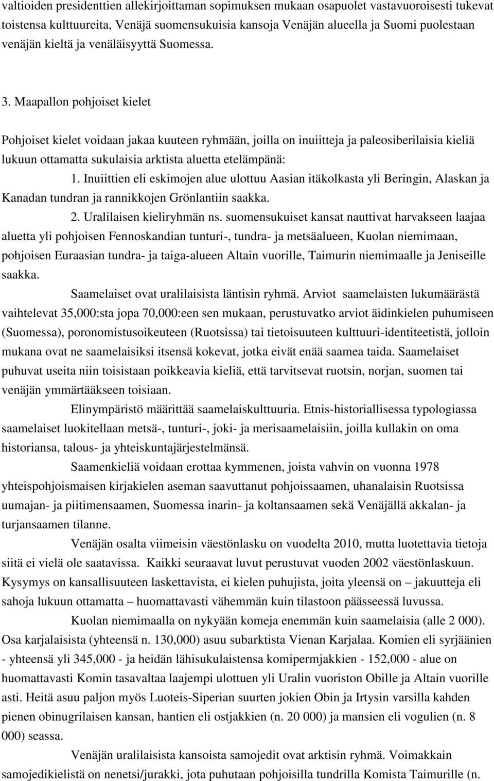 Maapallon pohjoiset kielet Pohjoiset kielet voidaan jakaa kuuteen ryhmään, joilla on inuiitteja ja paleosiberilaisia kieliä lukuun ottamatta sukulaisia arktista aluetta etelämpänä: 1.