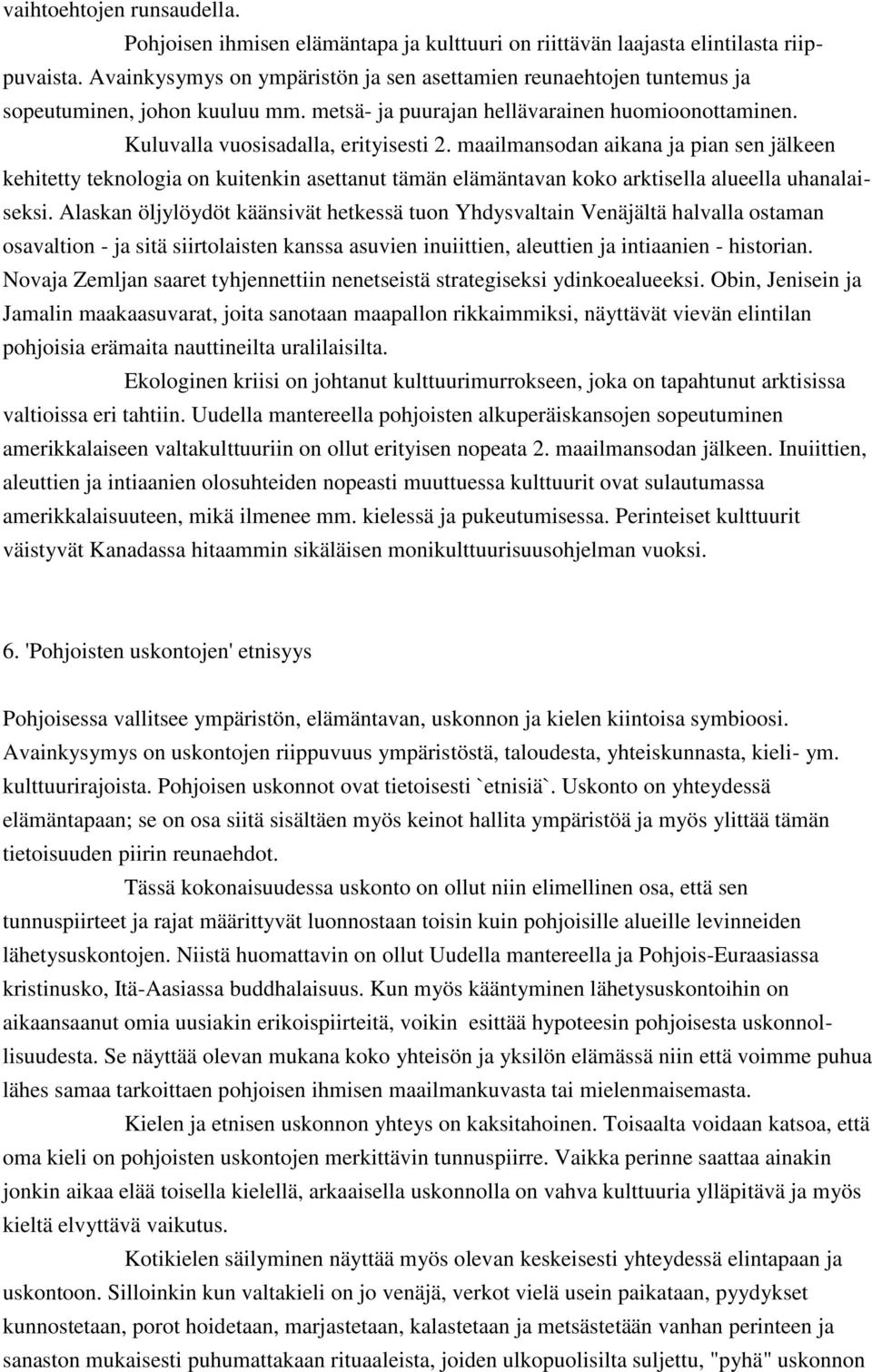 maailmansodan aikana ja pian sen jälkeen kehitetty teknologia on kuitenkin asettanut tämän elämäntavan koko arktisella alueella uhanalaiseksi.