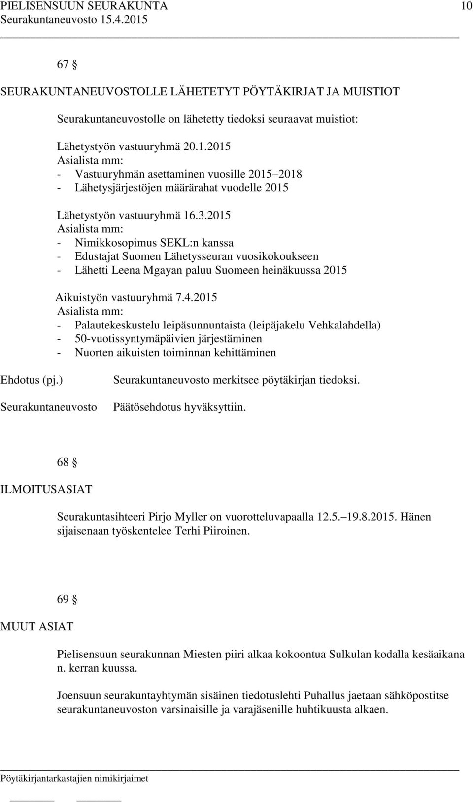 2015 Asialista mm: - Palautekeskustelu leipäsunnuntaista (leipäjakelu Vehkalahdella) - 50-vuotissyntymäpäivien järjestäminen - Nuorten aikuisten toiminnan kehittäminen merkitsee pöytäkirjan tiedoksi.