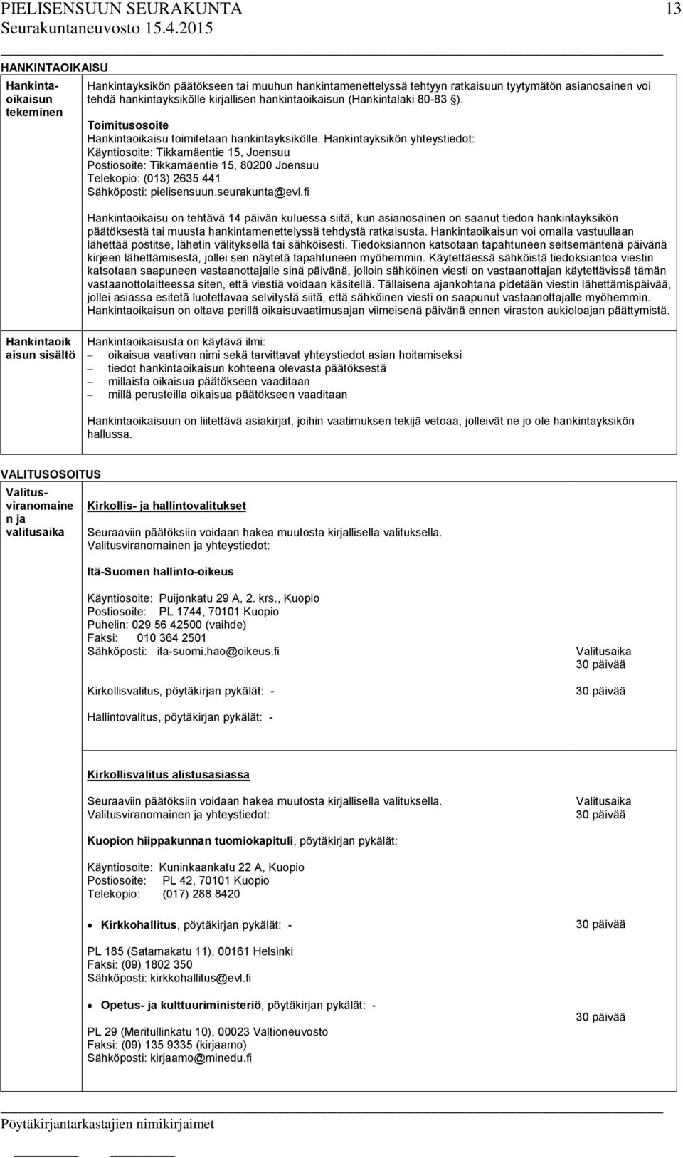 Hankintayksikön yhteystiedot: Käyntiosoite: Tikkamäentie 15, Joensuu Postiosoite: Tikkamäentie 15, 80200 Joensuu Telekopio: (013) 2635 441 Sähköposti: pielisensuun.seurakunta@evl.