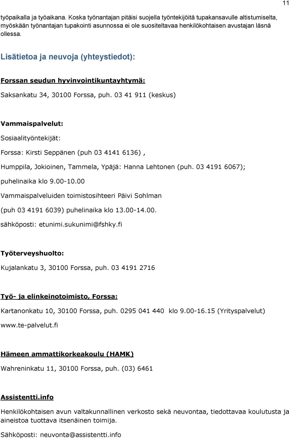 Lisätietoa ja neuvoja (yhteystiedot): Forssan seudun hyvinvointikuntayhtymä: Saksankatu 34, 30100 Forssa, puh.