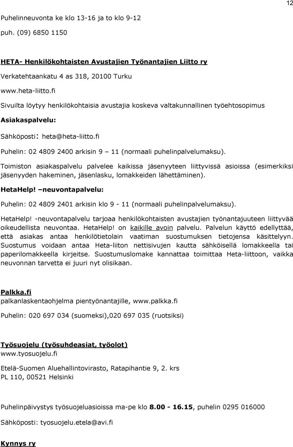 Toimiston asiakaspalvelu palvelee kaikissa jäsenyyteen liittyvissä asioissa (esimerkiksi jäsenyyden hakeminen, jäsenlasku, lomakkeiden lähettäminen). HetaHelp!